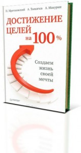Книга Алексея Толкачёва «Достижение целей на 100%. Создаем жизнь своей мечты».